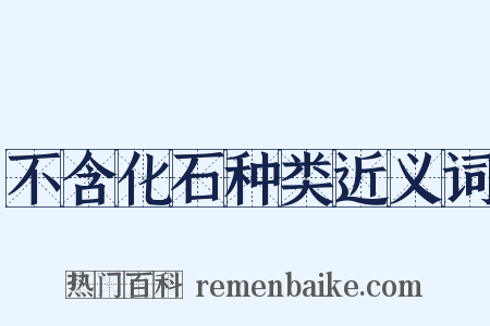 不含化石种类近义词是什么意思的图片